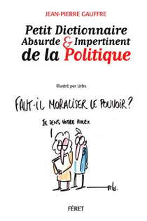 Petit dictionnaire absurde et impertinent de la politique - faut-il moraliser le pouvoir ?