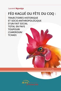 Féo Kagué ou fête du coq : trajectoires historique et socio-anthropologique d'un fait social total en pays toupouri