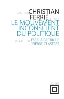 Le mouvement inconscient du politique - essai à partir de Pierre Clastres