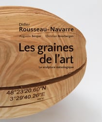 Didier Rousseau-Navarre - les graines de l'art - la sculpture mésologique