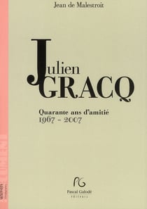 Julien gracq - quarante ans d'amitié 1967-2007
