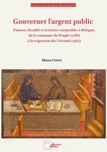 Gouverner l'argent public : Finance, fiscalité et écritures comptables à Bologne, de la commune du peuple (1288à) à la seigneurie des Visconti (1360)