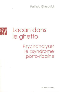 Lacan dans le ghetto - psychanalyser le 'syndrome port-ricain'