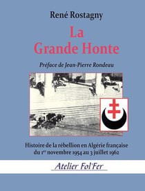 La Grande Honte : Histoire de la rébellion en Algérie française du 1er novembre 1954 au 3 juillet 1962
