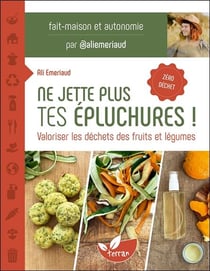 Ne jette plus tes épluchures ! : Valoriser les déchets des fruits et légumes