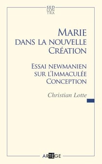 Marie dans la nouvelle création - essai newmanien sur l'immaculée conception