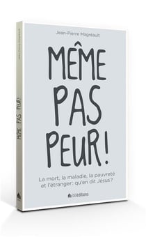 Même pas peur ! la mort, la maladie, la pauvreté et l'étranger : qu'en dit Jésus ?