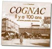 Cognac il y a 100 ans - en cartes postales anciennes