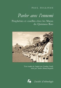 PARLER AVEC L'ENNEMI. PROPHETIES ET CONFLITS CHEZ LES MAYAS DU QUINTA