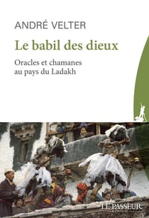 Le babil des dieux : Oracles et chamanes au pays du Ladakh