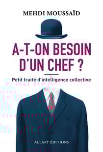 A-t-on besoin d'un chef ? Petit traité d'intelligence collective