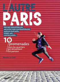 L'autre paris : 10 promenades dans les quartiers qui réinventent l'est parisien
