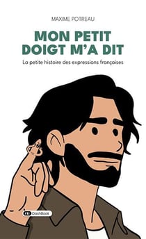 Mon petit doigt m'a dit : La petite histoire des expressions françaises