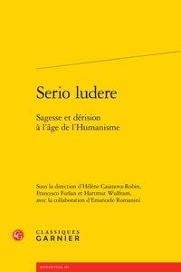 Serio ludere - sagesse et dérision à l'âge de l'Humanisme