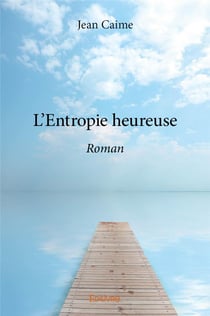 L'entropie heureuse - roman
