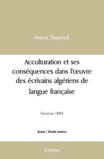 Acculturation et ses consequences dans l oeuvre des ecrivains algeriens de langue francaise - depuis