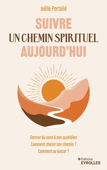 Suivre un chemin spirituel aujourd'hui : Donner du sens à son quotidien, Comment choisir son chemin ? Comment se lancer ?