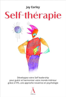 Self-thérapie :   Développez votre Self leadership pour guérir et harmoniser votre monde intérieur grâce à l'IFS, une approche novatrice en psychologie