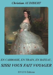 En carrosse, en train, en bateau, Sissi nous fait voyager