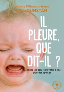 Il pleure, que dit-il ? - décodez les pleurs de votre bébé pour les apaiser