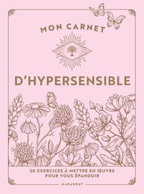 Mon carnet d'hypersensible : 50 exercices à mettre en oeuvre pour vous épanouir