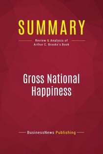 Summary: Gross National Happiness : Review and Analysis of Arthur C. Brooks's Book