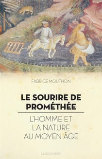 Le sourire de Prométhée - l'homme et la nature au moyen âge