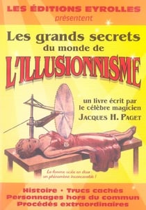 Les grands secrets du monde de l'illusionnisme - histoire, trucs caches, personnages hors du commun,