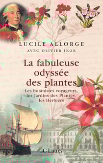 La fabuleuse odyssée des plantes - les botanistes voyageurs, les jardins des plantes, les herbiers