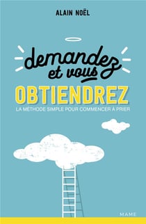 Demandez et vous obtiendrez - la méthode simple pour commencer à prier