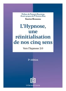 L'hypnose, une réinitialisation de nos cinq sens : vers l'hypnose 2.0 (3e édition)