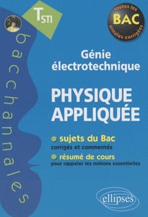 Bacchannales STI : physique appliquée - génie électrotechnique - sujets du Bac corrigés et commentés et résumé de cours (édition 2010)