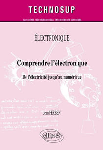 ELECTRONIQUE - Comprendre l'électronique - De l'électricité jusqu'au numérique (Niveau A)