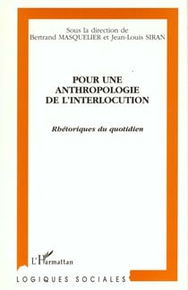 Pour une anthropologie de l'interlocution - rhétoriques du quotidien