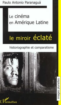 LE CINÉMA EN AMÉRIQUE LATINE : Le miroir éclaté. Historiographie et comparatisme