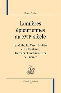 Lumières épicuriennes au XVIIe siècle - La Mothe Le Vayer, Molière et La Fontaine, lecteurs et continuateurs de Lucrèce