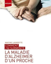 Comment j'ai surmonte... - la maladie d'alzheimer d'un proche
