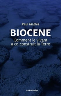 Biocène, comment le vivant a co-construit la terre