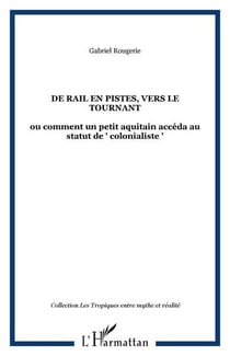 De rail en pistes, vers le tournant : ou comment un petit aquitain accéda au statut de "colonialiste"