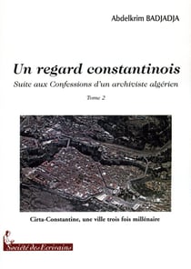 Un regard constantinois t.2 - suite aux confessions d'un archiviste algérien