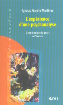 L'experience d'une psychanalyse - genealogies du desir a l'oeuvre