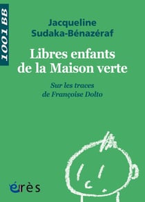 Libres enfants de la maison verte - sur les traces de Françoise Dolto