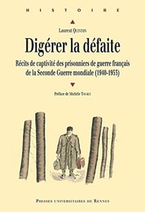 Digérer la défaite - récits de captivité des prisonniers de guerre français de la Seconde Guerre mondiale (1940-1953)