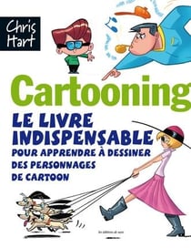 Cartooning - le livre indispensble pour apprendre à dessiner des personnages de cartoon