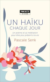 Un haïku chaque jour - un poème et sa méditation pour etre plus présent à la vie