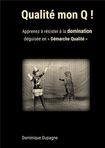 Qualité mon q ! apprenez à résister à la domination déguisée en " démarche qualité "