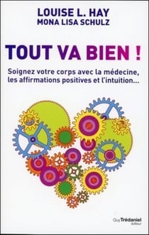 Tout va bien - soignez votre corps avec la médecine, les affirmations positives et l'intuition...