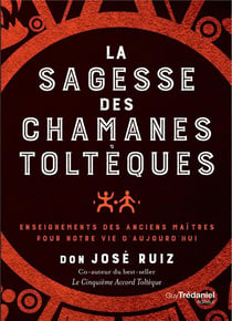 La sagesse des chamans toltèques - enseignements des anciens maîtres pour notre vie d'aujourd'hui