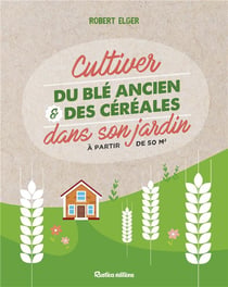 Cultiver du blé ancien et des céréales dans son jardin
