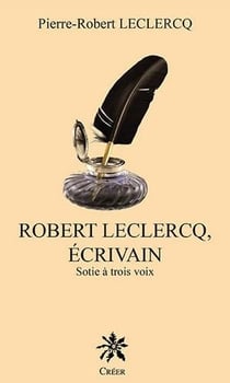 Robert leclercq, écrivain - sotie à trois voix